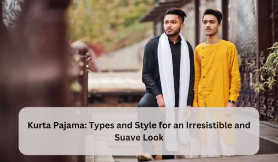 Kurta Pajama: Types and Style for an Irresistible and Suave Look