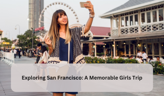 Exploring San Francisco: A Memorable Girls Trip