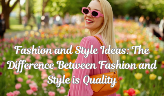 Fashion and Style Ideas: The Difference Between Fashion and Style is Quality