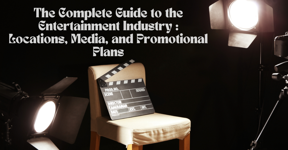 The Complete Guide to the Entertainment Industry: Locations, Media, and Promotional Plans