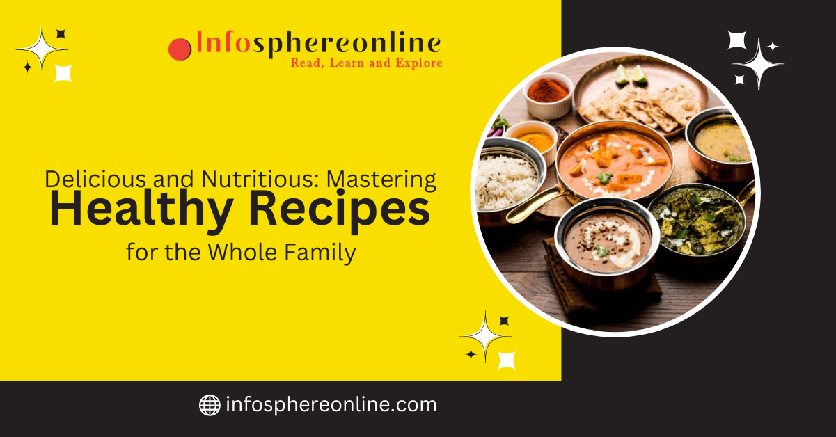 Delicious and Nutritious: Mastering Healthy Recipes for the Whole Family