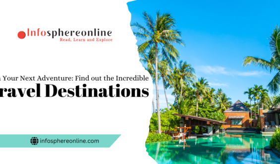 Plan Your Next Adventure: Find out the IncredibleTravelDestinations